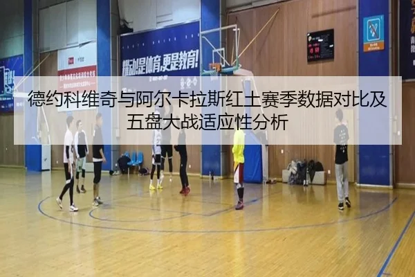 德约科维奇与阿尔卡拉斯红土赛季数据对比及五盘大战适应性分析