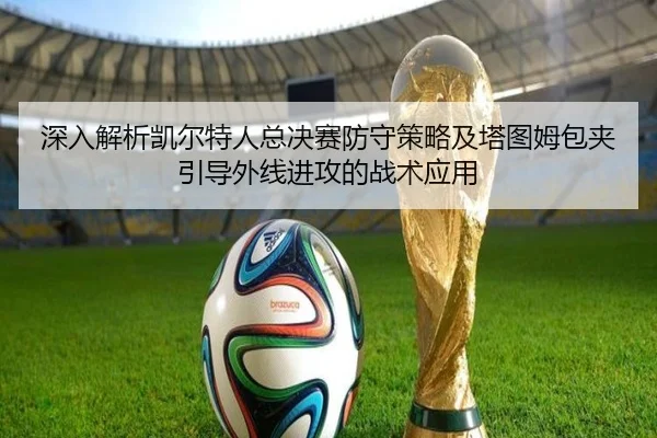 深入解析凯尔特人总决赛防守策略及塔图姆包夹引导外线进攻的战术应用