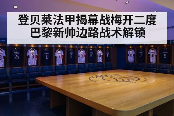 登贝莱法甲揭幕战梅开二度 巴黎新帅边路战术解锁 - 6686APP
