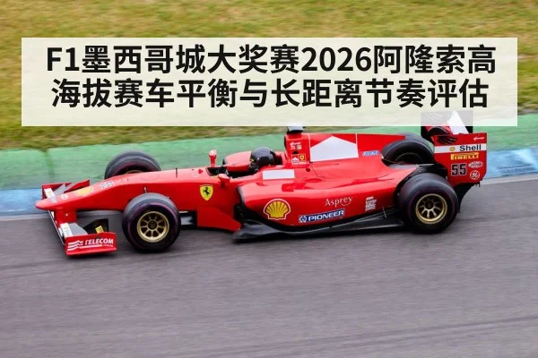 F1墨西哥城大奖赛2026阿隆索高海拔赛车平衡与长距离节奏评估 | 6686APP