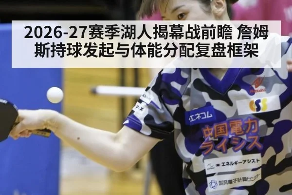 2026-27赛季湖人揭幕战前瞻 詹姆斯持球发起与体能分配复盘框架
